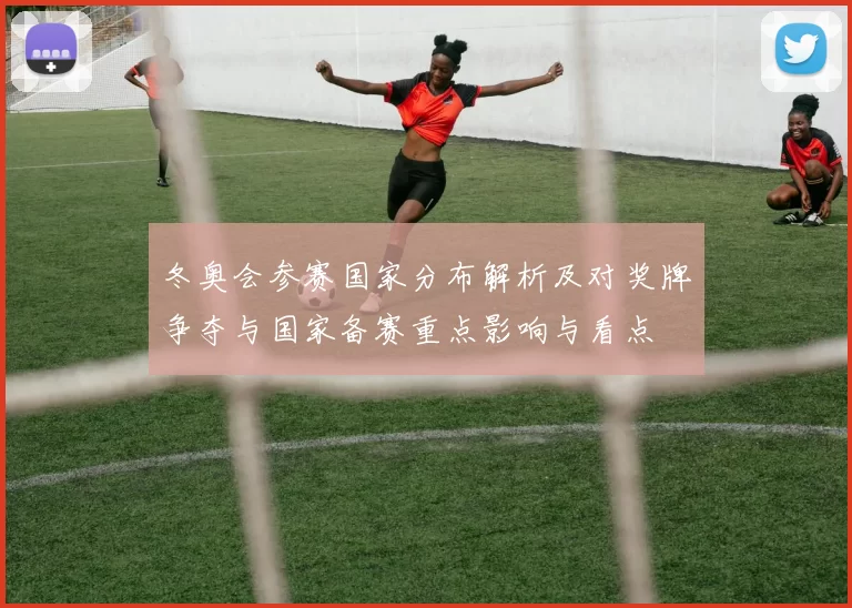 冬奥会参赛国家分布解析及对奖牌争夺与国家备赛重点影响与看点
