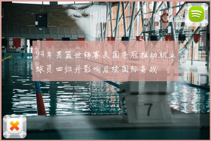 94年男篮世锦赛美国夺冠推动职业球员回归并影响后续国际备战