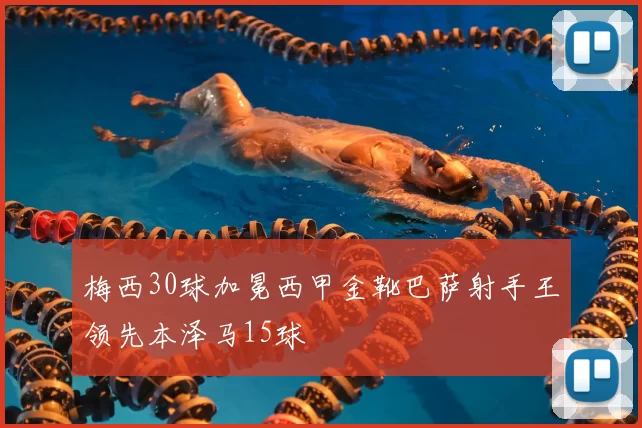 梅西30球加冕西甲金靴巴萨射手王领先本泽马15球