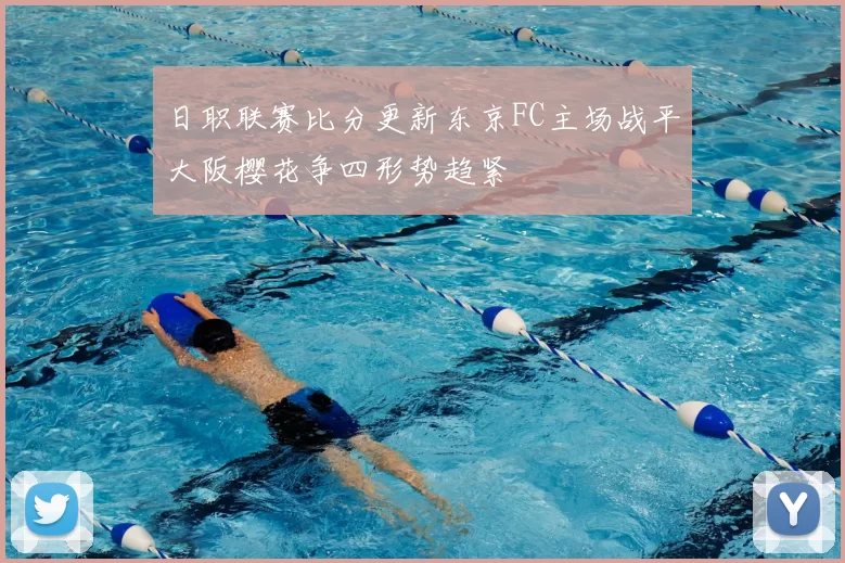 日职联赛比分更新东京FC主场战平大阪樱花争四形势趋紧